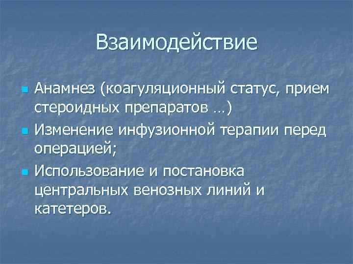 Взаимодействие n n n Анамнез (коагуляционный статус, прием стероидных препаратов …) Изменение инфузионной терапии