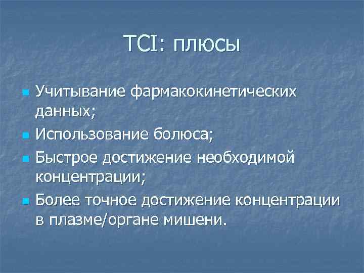 TCI: плюсы n n Учитывание фармакокинетических данных; Использование болюса; Быстрое достижение необходимой концентрации; Более