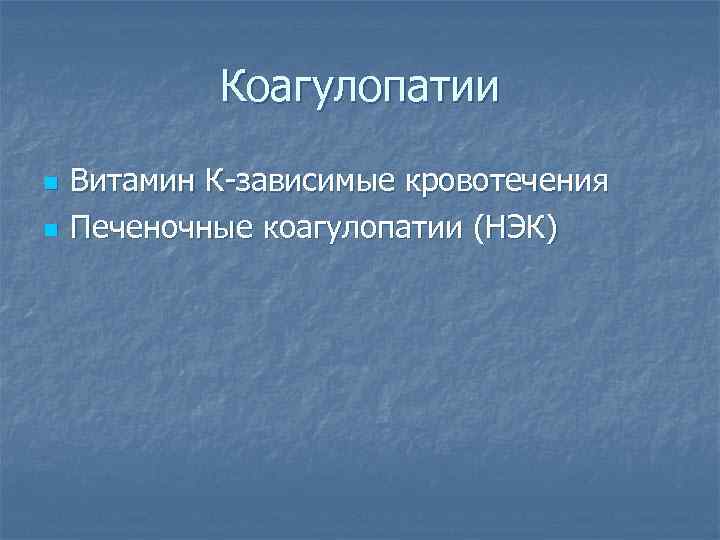 Коагулопатии n n Витамин К-зависимые кровотечения Печеночные коагулопатии (НЭК) 