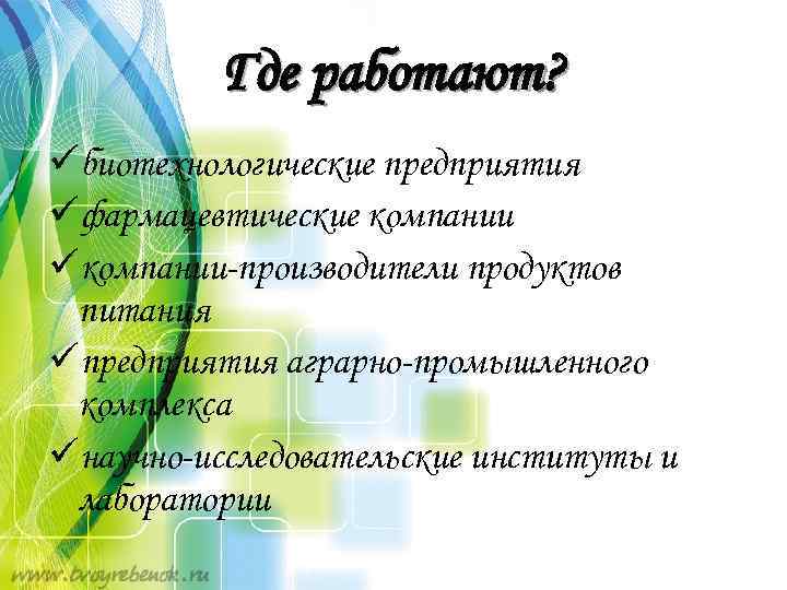 Где работают? üбиотехнологические предприятия üфармацевтические компании üкомпании-производители продуктов питания üпредприятия аграрно-промышленного комплекса üнаучно-исследовательские институты