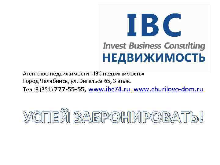 Агентство недвижимости «IBC недвижимость» Город Челябинск, ул. Энгельса 65, 3 этаж. Тел. : 8