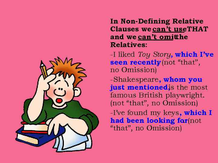 In Non-Defining Relative Clauses we can’t use. THAT and we can’t omitthe Relatives: -I