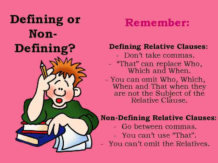 Defining or Non. Defining? Remember: Defining Relative Clauses: - Don’t take commas. - “That”