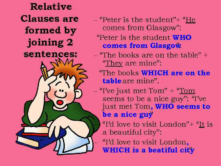 Relative Clauses are formed by joining 2 sentences: - “Peter is the student”+ “He