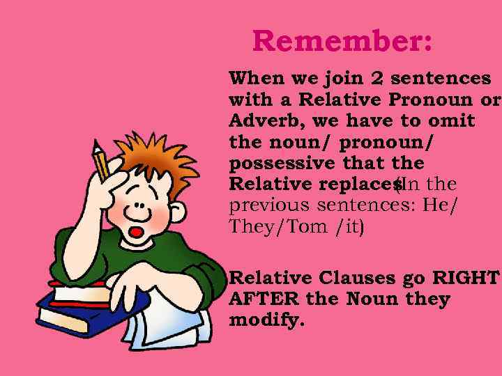 Remember: When we join 2 sentences with a Relative Pronoun or Adverb, we have