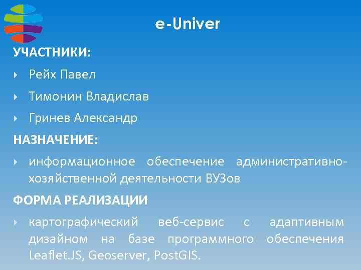 e-Univer УЧАСТНИКИ: Рейх Павел Тимонин Владислав Гринев Александр НАЗНАЧЕНИЕ: информационное обеспечение административнохозяйственной деятельности ВУЗов