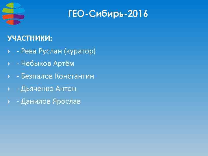 ГЕО-Сибирь-2016 УЧАСТНИКИ: - Рева Руслан (куратор) - Небыков Артём - Безпалов Константин - Дьяченко