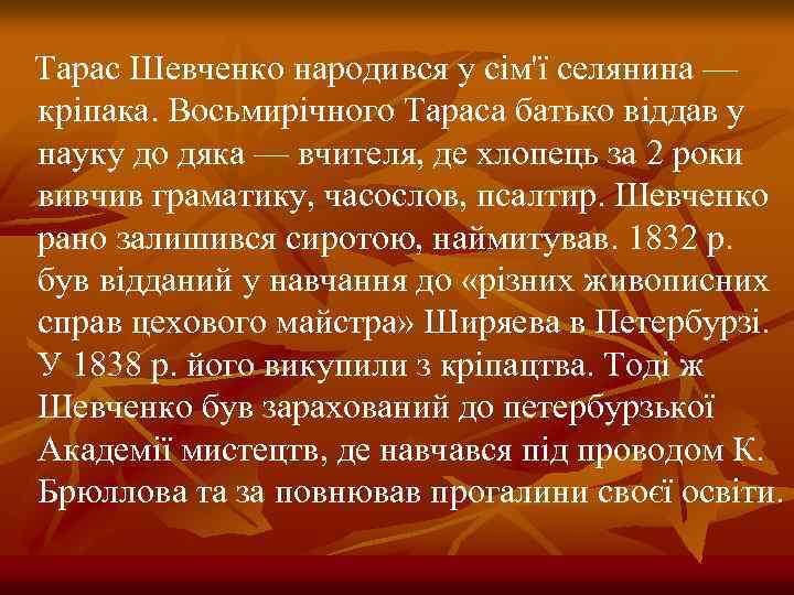 Тарас Шевченко народився у сім'ї селянина — кріпака. Восьмирічного Тараса батько віддав у науку