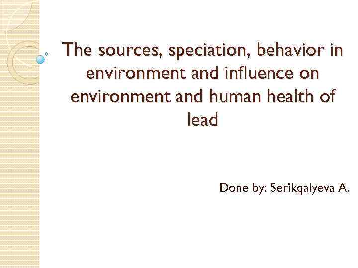 The sources, speciation, behavior in environment and influence on environment and human health of