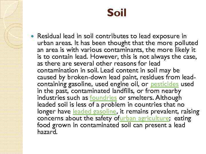 Soil Residual lead in soil contributes to lead exposure in urban areas. It has