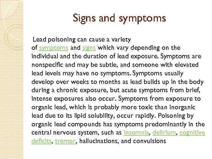 Signs and symptoms Lead poisoning can cause a variety of symptoms and signs which