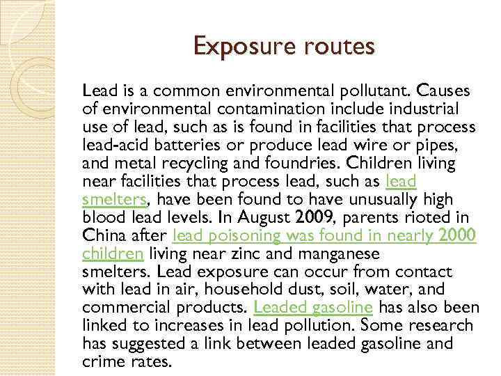 Exposure routes Lead is a common environmental pollutant. Causes of environmental contamination include industrial