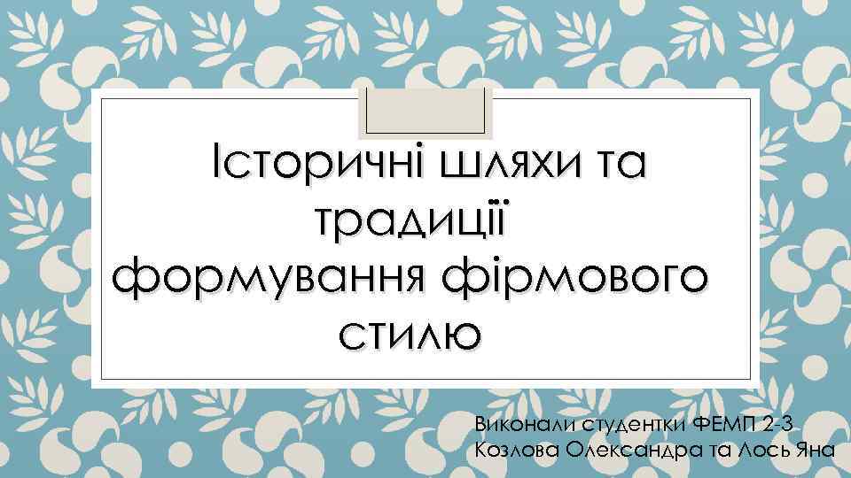 Історичні шляхи та традиції формування фірмового стилю Виконали студентки ФЕМП 2 -3 Козлова Олександра