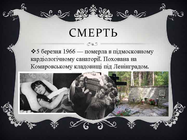 СМЕРТЬ v 5 березня 1966 — померла в підмосковному кардіологічному санаторії. Похована на Комаровському