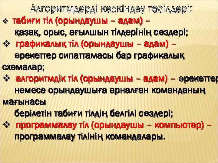 Алгоритмдерді кескіндеу тәсілдері: табиғи тіл (орындаушы – адам) – қазақ, орыс, ағылшын тілдерінің сөздері;