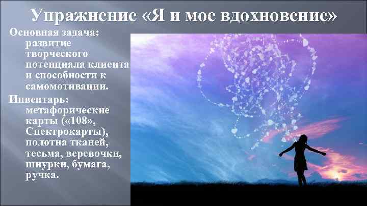 Упражнение «Я и мое вдохновение» Основная задача: развитие творческого потенциала клиента и способности к