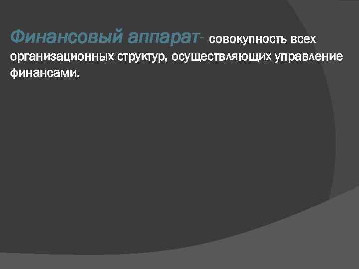 Финансовый аппарат- совокупность всех организационных структур, осуществляющих управление финансами. 