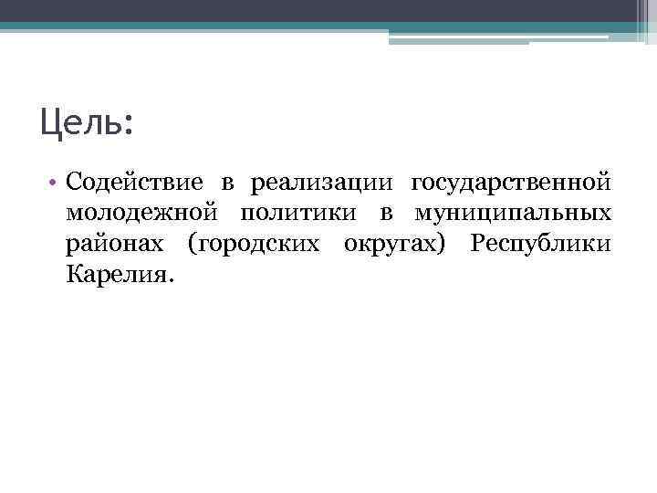 Цель: • Содействие в реализации государственной молодежной политики в муниципальных районах (городских округах) Республики