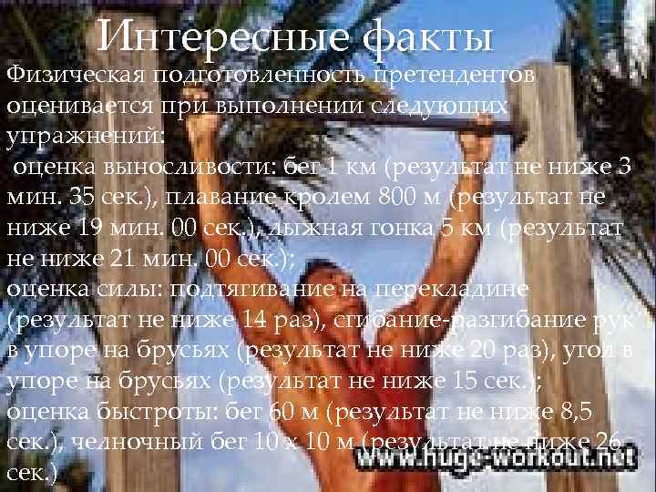Интересные факты Физическая подготовленность претендентов оценивается при выполнении следующих упражнений: оценка выносливости: бег 1