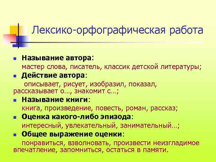 Лексико-орфографическая работа Называние автора: мастер слова, писатель, классик детской литературы; n Действие автора: описывает,