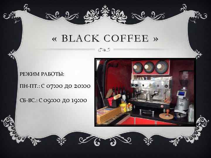  « BLACK COFFEE » РЕЖИМ РАБОТЫ: ПН-ПТ. : С 07: 00 до 20: