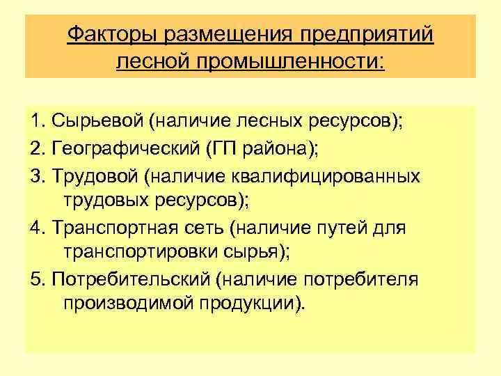 Факторы размещения предприятий лесной промышленности: 1. Сырьевой (наличие лесных ресурсов); 2. Географический (ГП района);