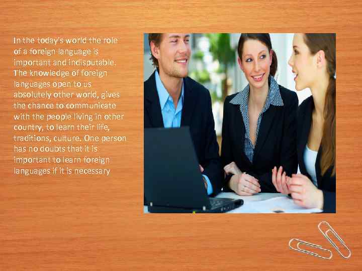 In the today's world the role of a foreign language is important and indisputable.