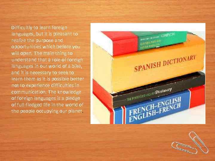 Difficultly to learn foreign languages, but it is pleasant to realize the purpose and