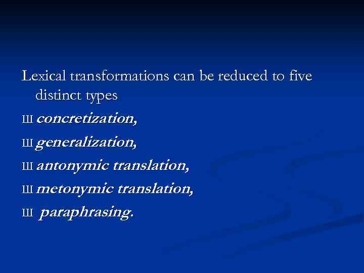 Lexical transformations can be reduced to five distinct types Ш concretization, Ш generalization, Ш