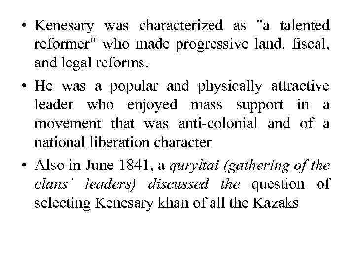  • Kenesary was characterized as "a talented reformer" who made progressive land, fiscal,