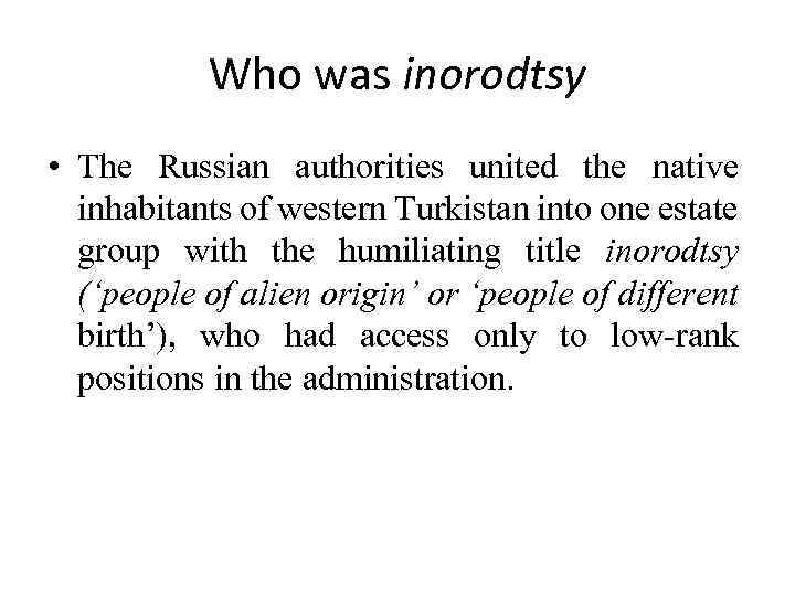 Who was inorodtsy • The Russian authorities united the native inhabitants of western Turkistan