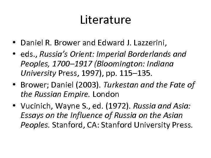 Literature • Daniel R. Brower and Edward J. Lazzerini, • eds. , Russia’s Orient:
