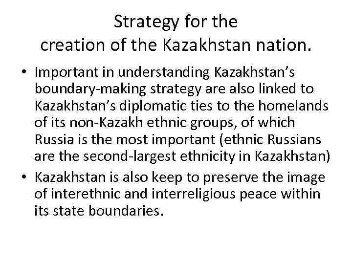 Strategy for the creation of the Kazakhstan nation. • Important in understanding Kazakhstan’s boundary-making
