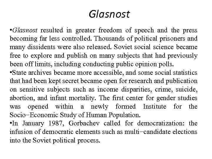 Glasnost • Glasnost resulted in greater freedom of speech and the press becoming far
