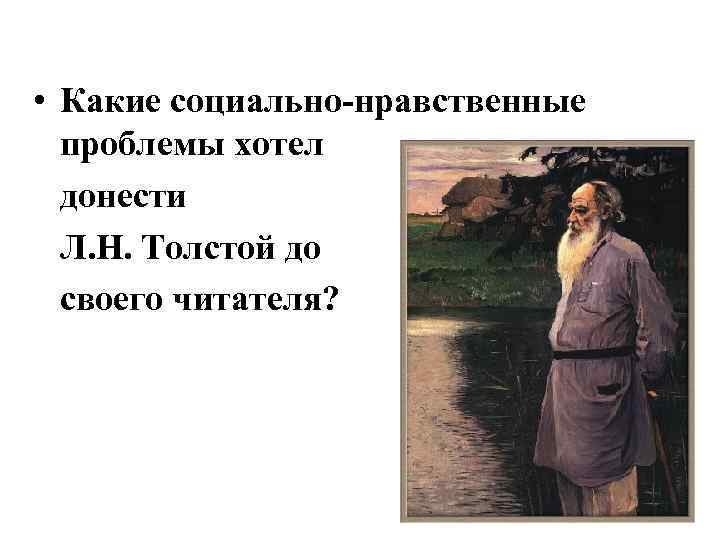  • Какие социально-нравственные проблемы хотел донести Л. Н. Толстой до своего читателя? 