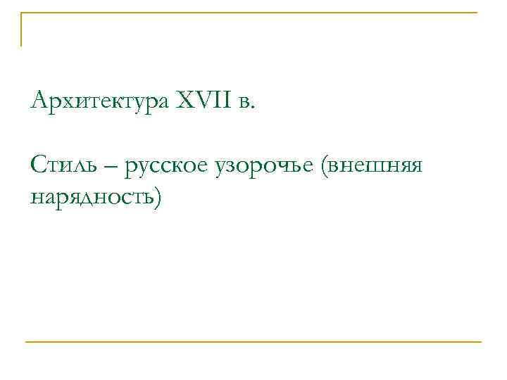 Архитектура XVII в. Стиль – русское узорочье (внешняя нарядность) 