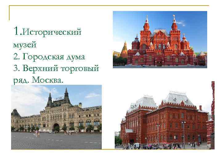1. Исторический музей 2. Городская дума 3. Верхний торговый ряд. Москва. 
