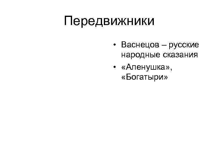 Передвижники • Васнецов – русские народные сказания • «Аленушка» , «Богатыри» 