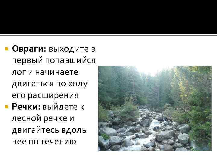 Овраги: выходите в первый попавшийся лог и начинаете двигаться по ходу его расширения Речки: