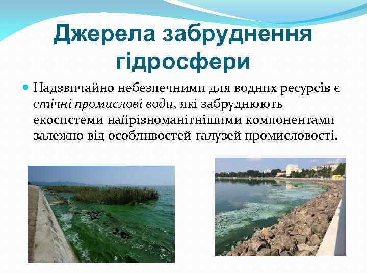Джерела забруднення гідросфери Надзвичайно небезпечними для водних ресурсів є стічні промислові води, які забруднюють