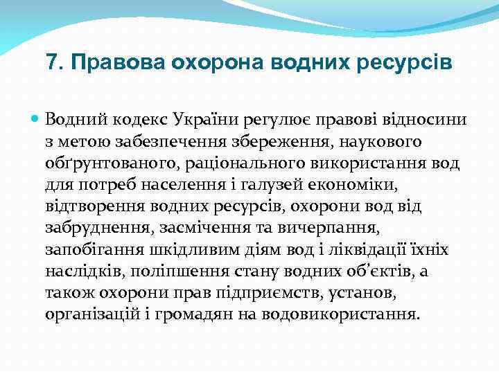 7. Правова охорона водних ресурсів Водний кодекс України регулює правові відносини з метою забезпечення