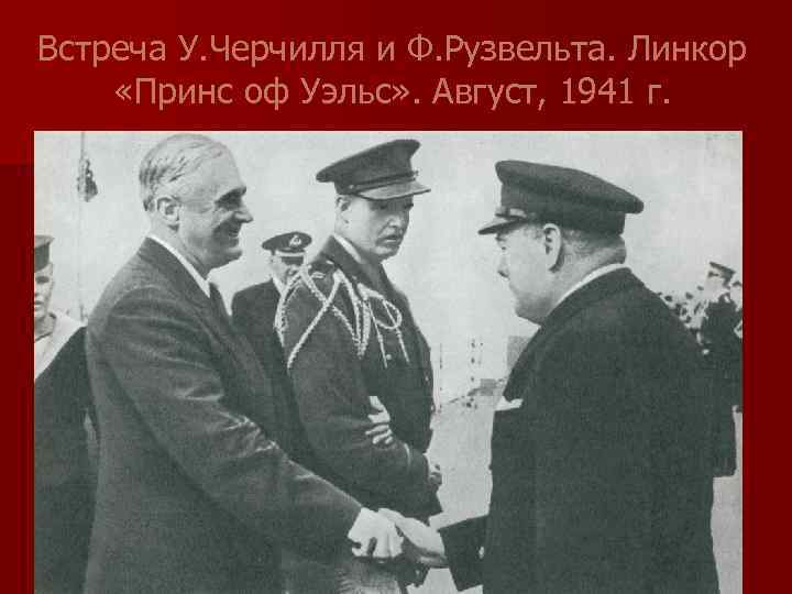 Встреча У. Черчилля и Ф. Рузвельта. Линкор «Принс оф Уэльс» . Август, 1941 г.