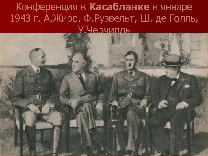 Конференция в Касабланке в январе 1943 г. А. Жиро, Ф. Рузвельт, Ш. де Голль,