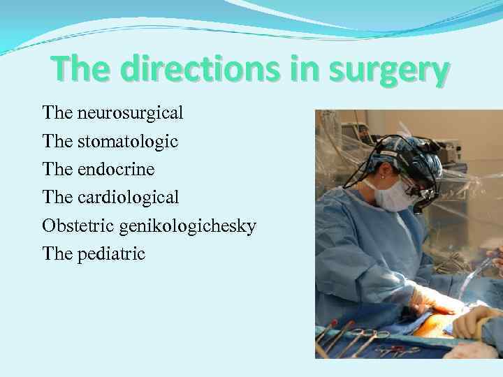 The directions in surgery The neurosurgical The stomatologic The endocrine The cardiological Obstetric genikologichesky