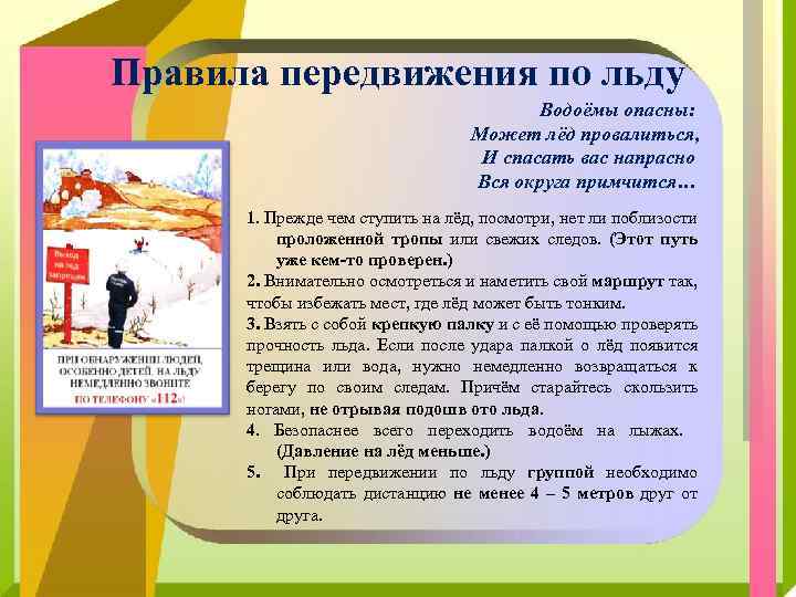 Правила передвижения по льду Водоёмы опасны: Может лёд провалиться, И спасать вас напрасно Вся