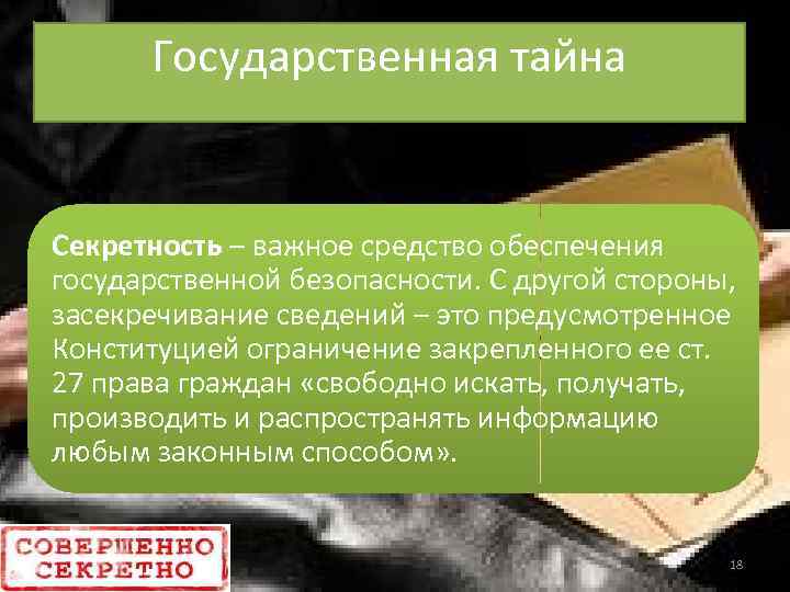 Государственная тайна Секретность – важное средство обеспечения государственной безопасности. С другой стороны, засекречивание сведений