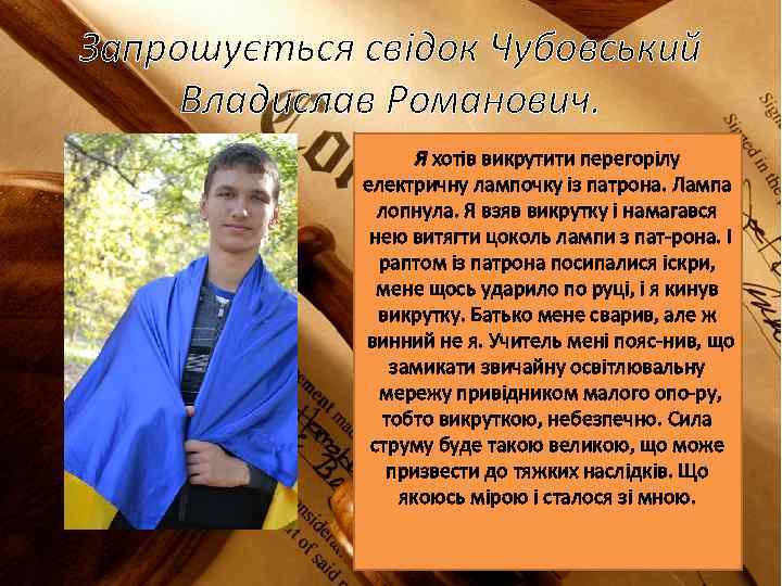 Запрошується свідок Чубовський Владислав Романович. Я хотів викрутити перегорілу електричну лампочку із патрона. Лампа