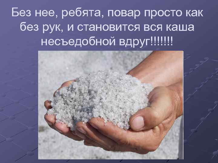 Без нее, ребята, повар просто как без рук, и становится вся каша несъедобной вдруг!!!!!!!