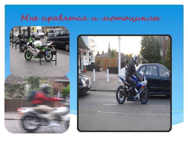 Мне нравятся и мотоциклы 