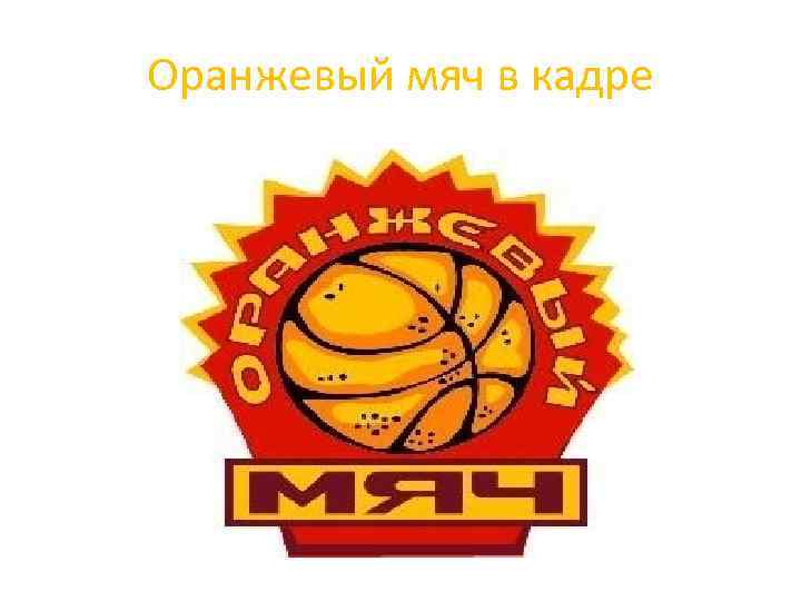 Оранжевый мяч в кадре 